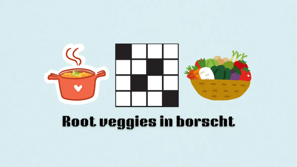 'borscht''nyt mini填字遊戲線索的“根蔬菜”答案和提示