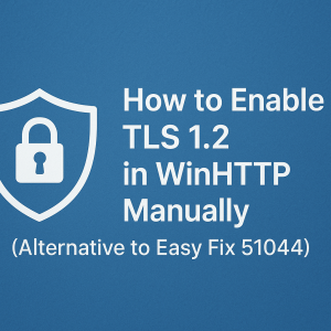 How to Enable TLS 1.2 in WinHTTP Manually (Alternative to Easy Fix 51044)